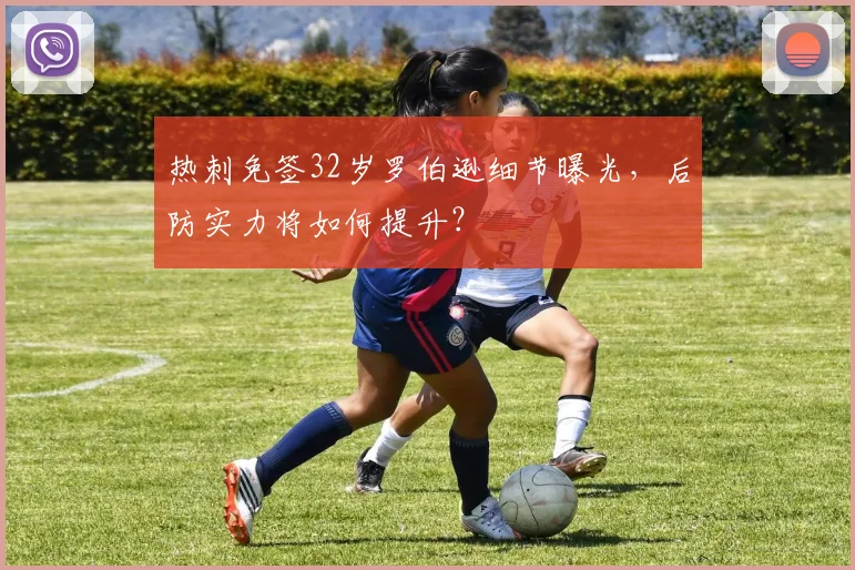 热刺免签32岁罗伯逊细节曝光，后防实力将如何提升？