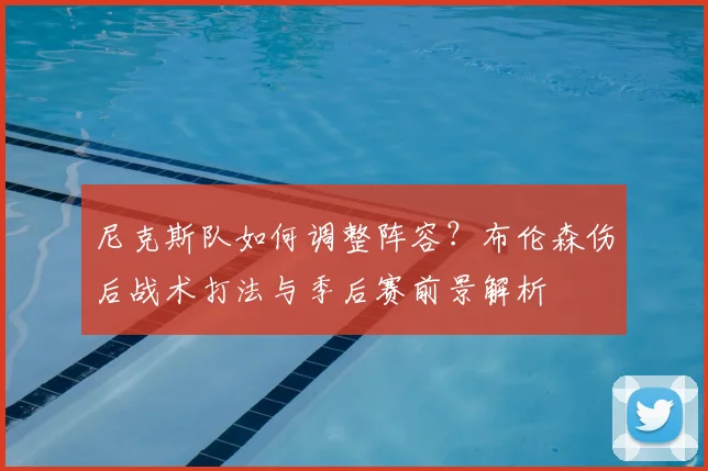 尼克斯队如何调整阵容？布伦森伤后战术打法与季后赛前景解析